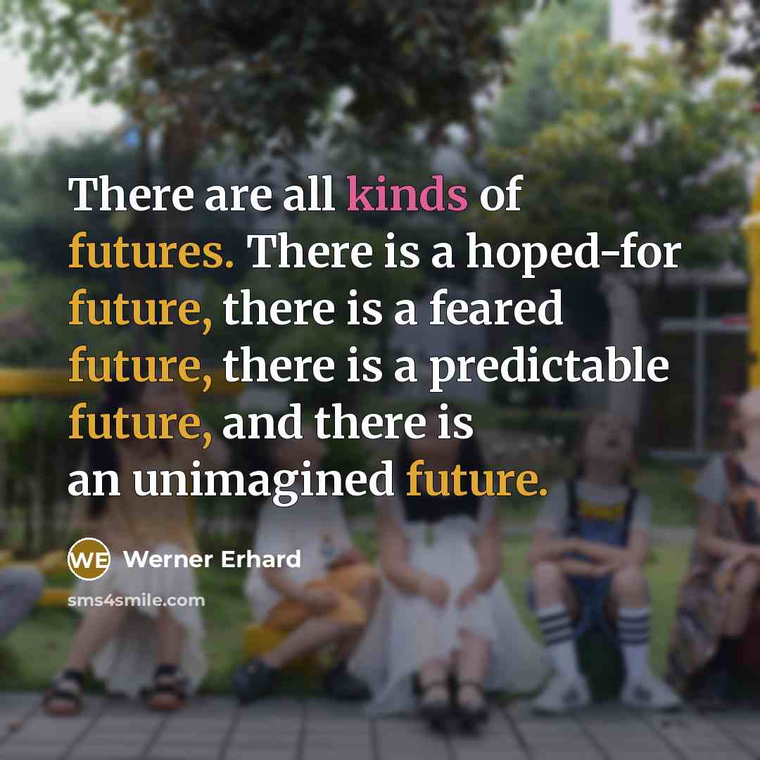 “There are all kinds of futures. There is a hoped-for…” quote by Werner Erhard