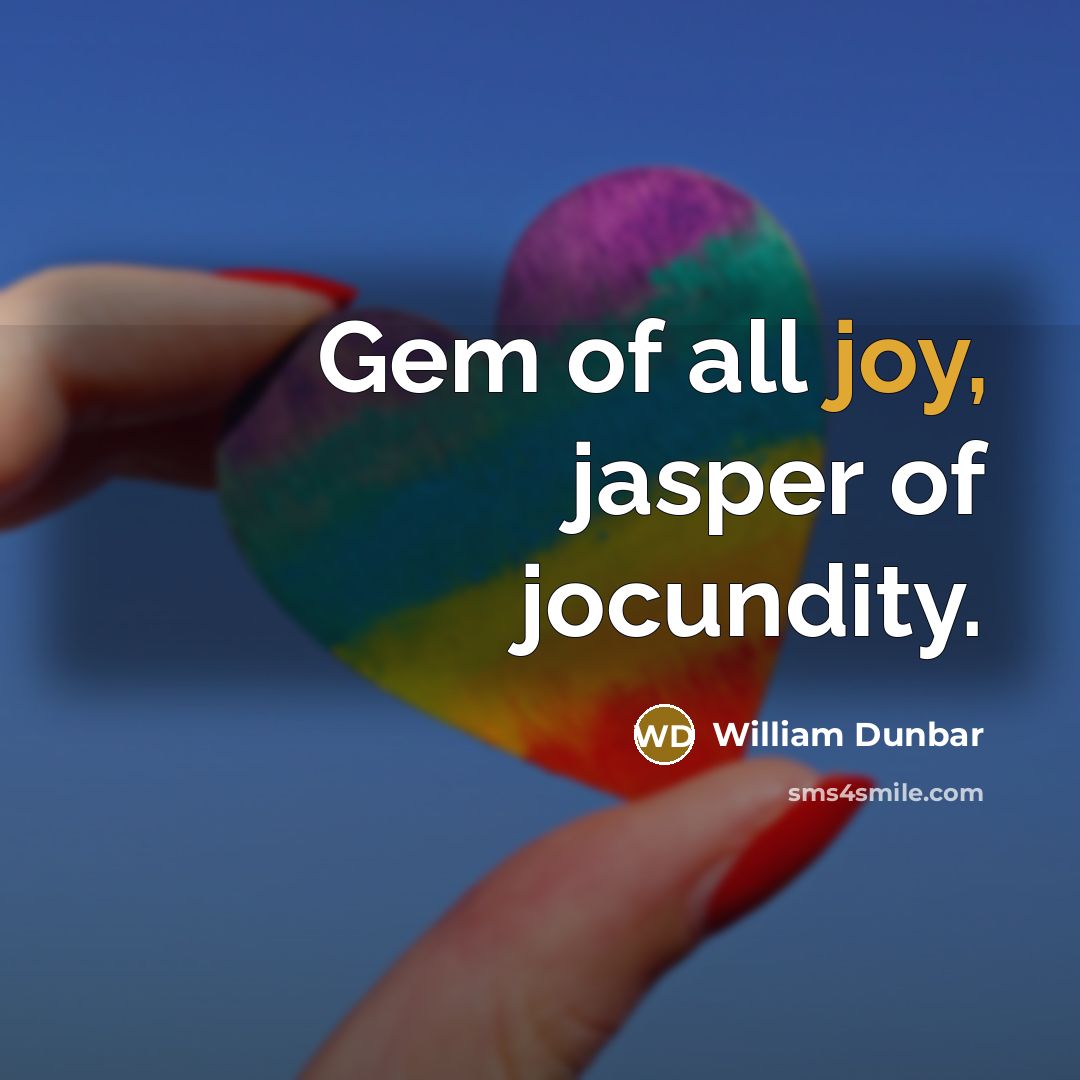 “Gem of all joy, jasper of jocundity.…” quote by William Dunbar