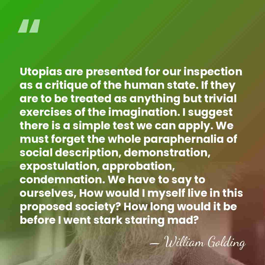 Utopias are presented for our inspection as a critique of the human&hellip; - William Golding