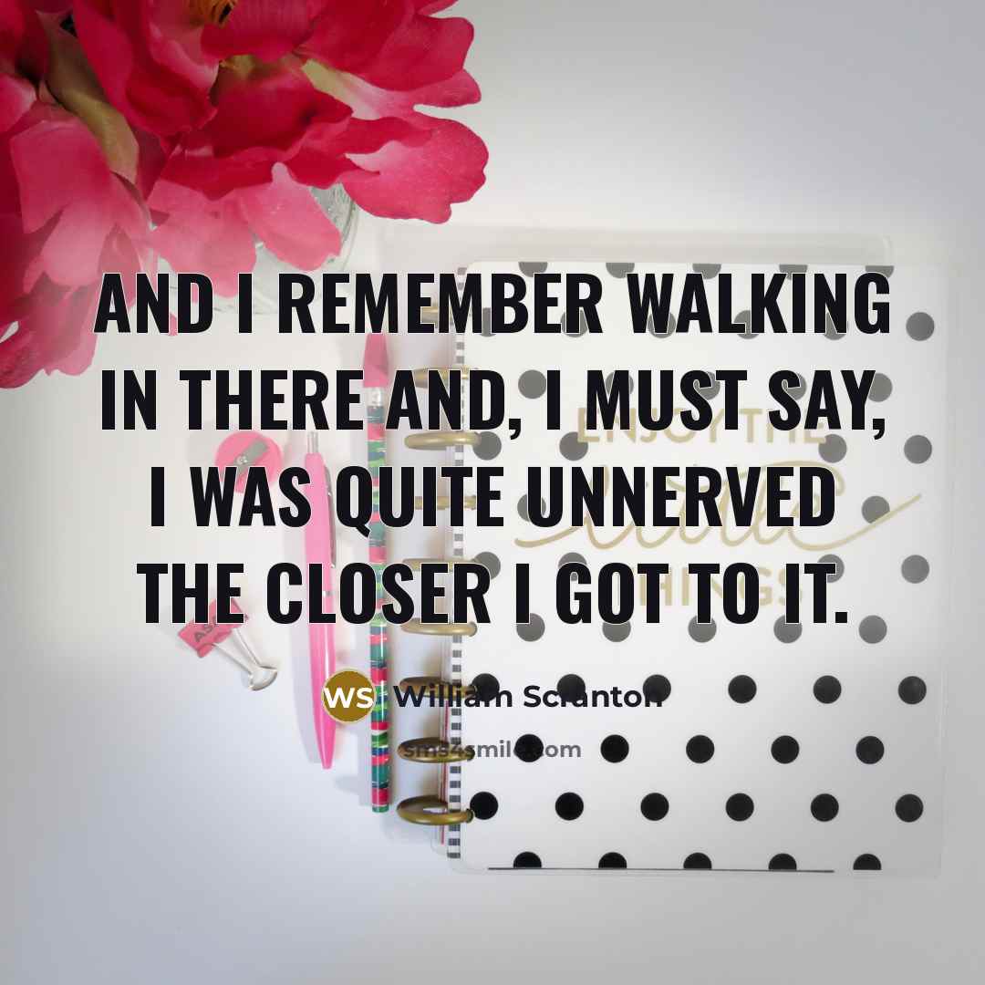 “And I remember walking in there and, I must say, I was quite unnerved the closer I got to it.” quote by William Scranton