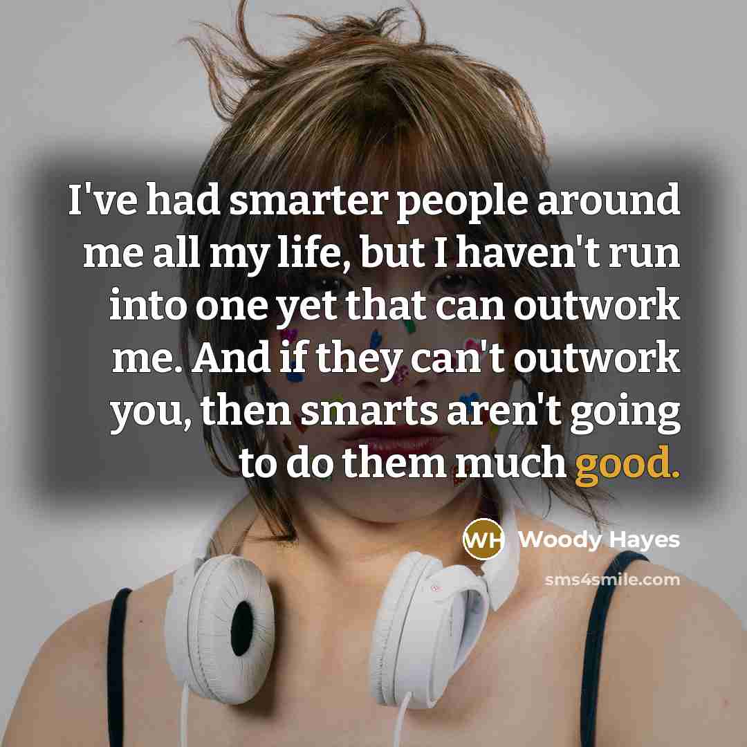 “I've had smarter people around me all my life, but…” quote by Woody Hayes