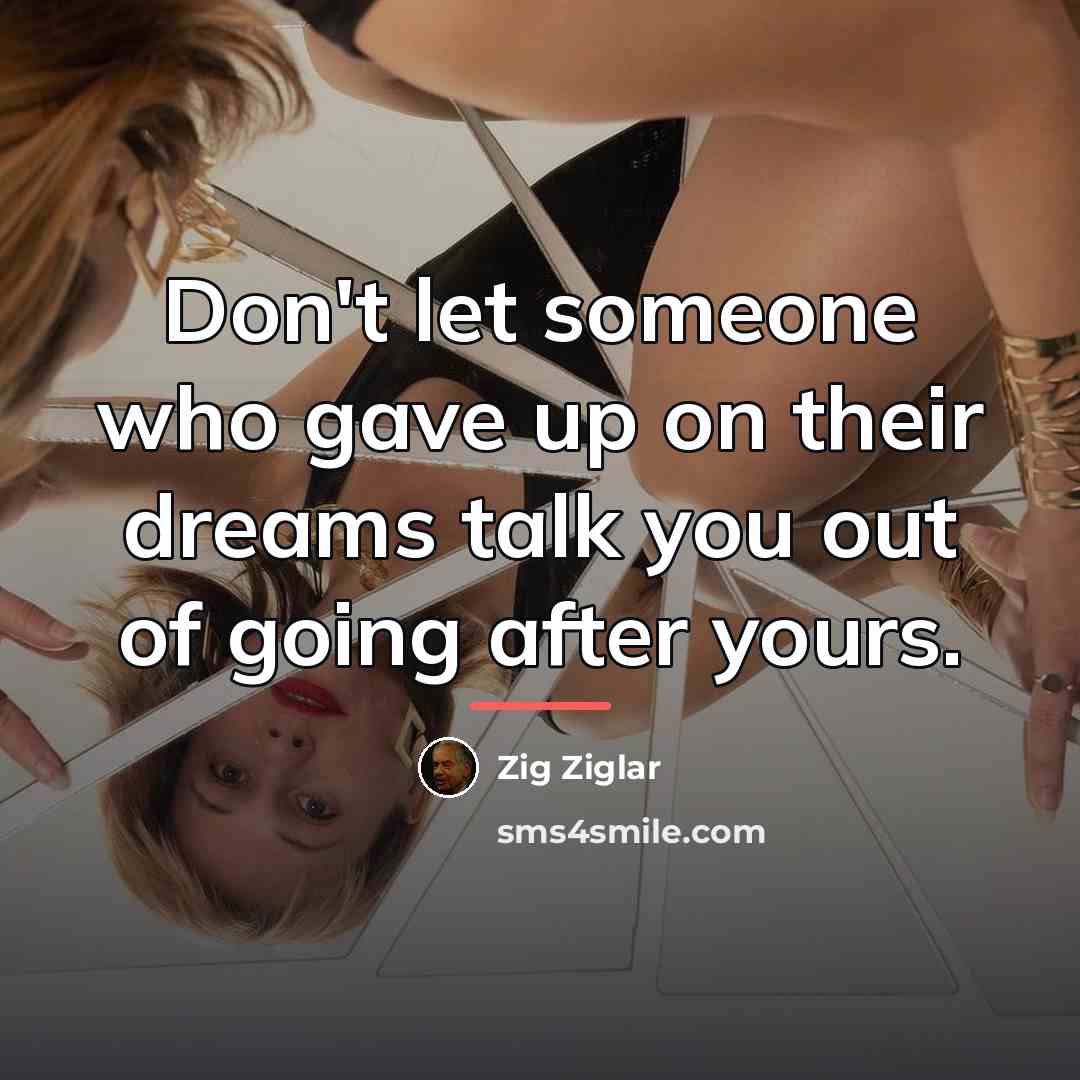 “Don't let someone who gave up on their dreams talk…” quote by Zig Ziglar