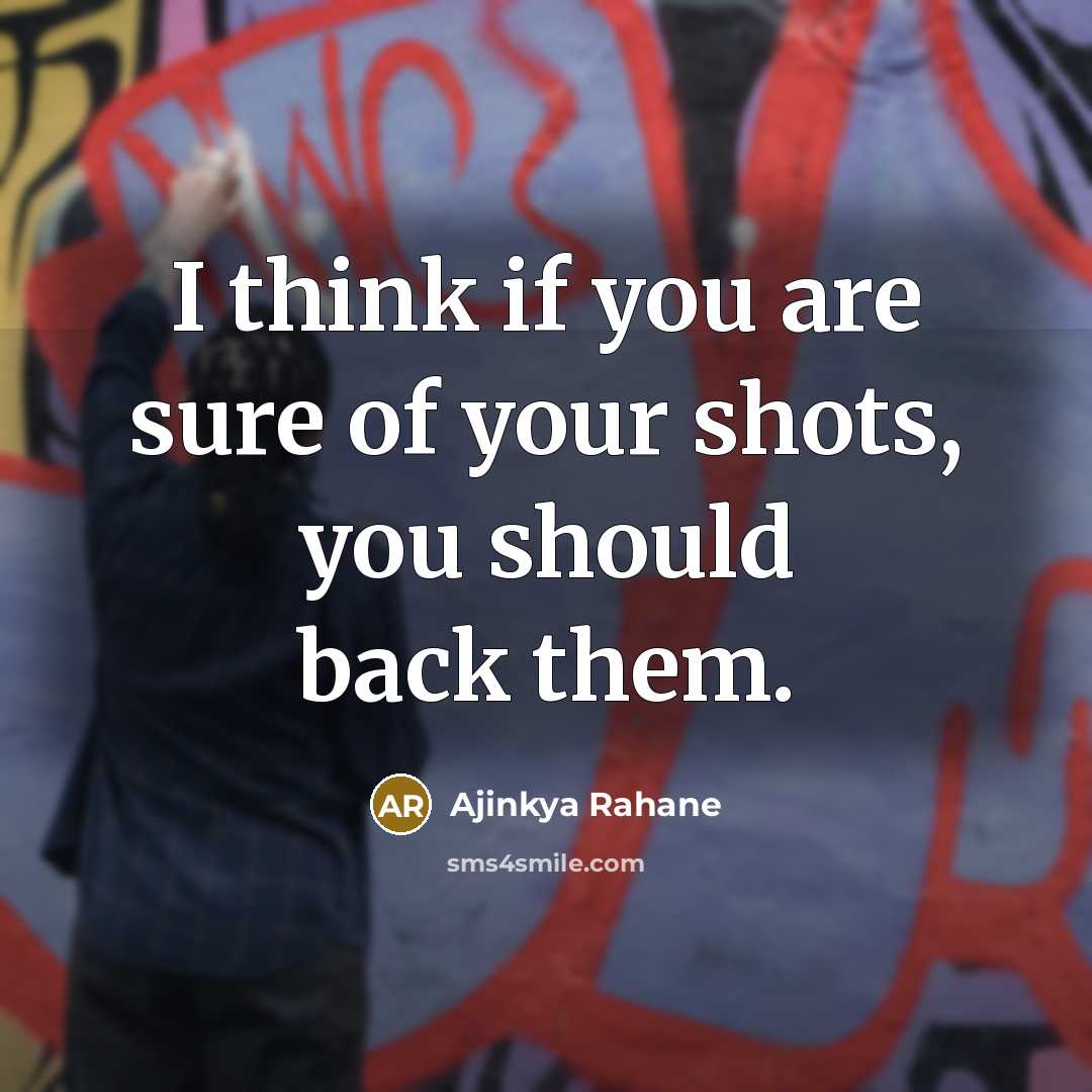“I think if you are sure of your shots, you…” quote by Ajinkya Rahane