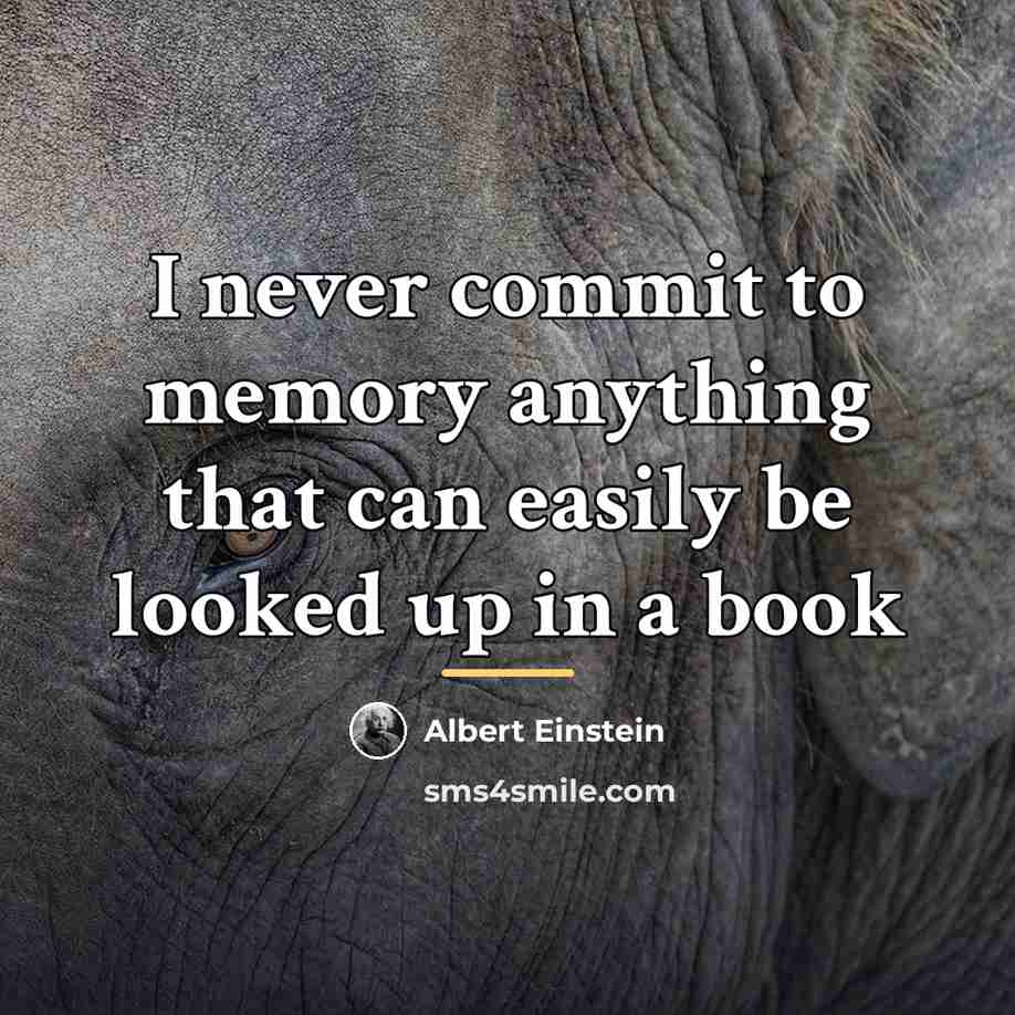“I never commit to memory anything that can easily be…” quote by Albert Einstein