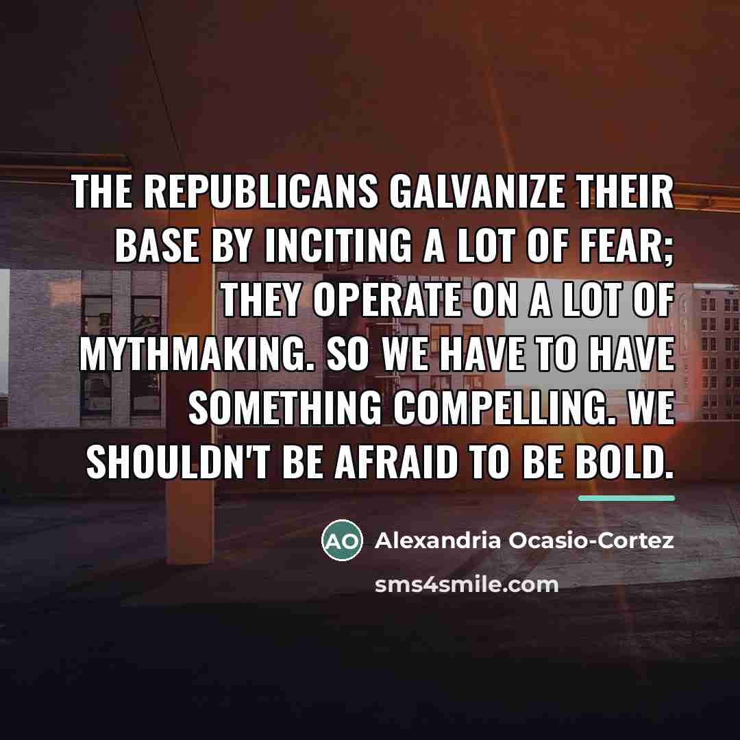 “The Republicans galvanize their base by inciting a lot of…” quote by Alexandria Ocasio-Cortez