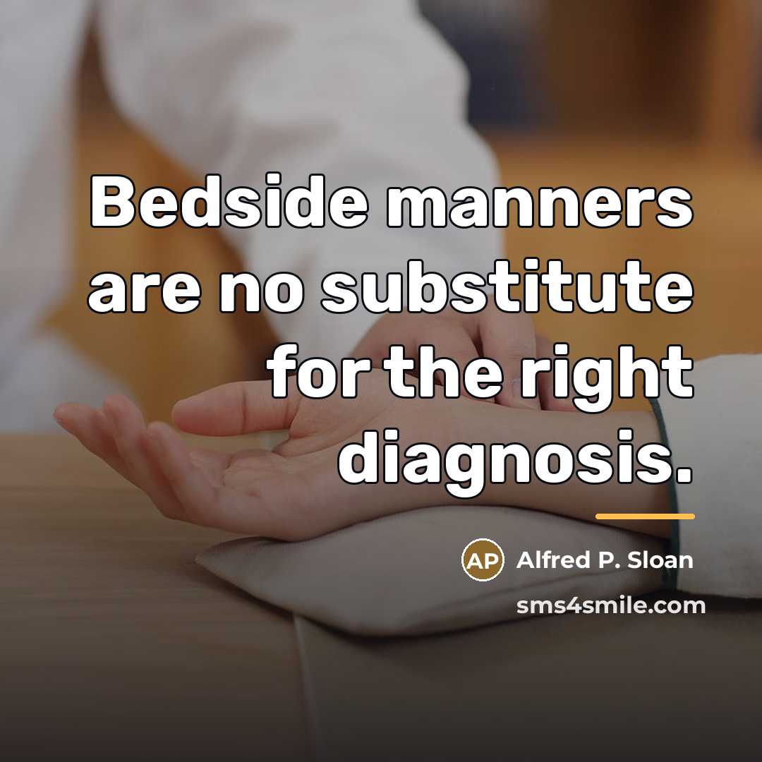 “Bedside manners are no substitute for the right diagnosis.…” quote by Alfred P. Sloan