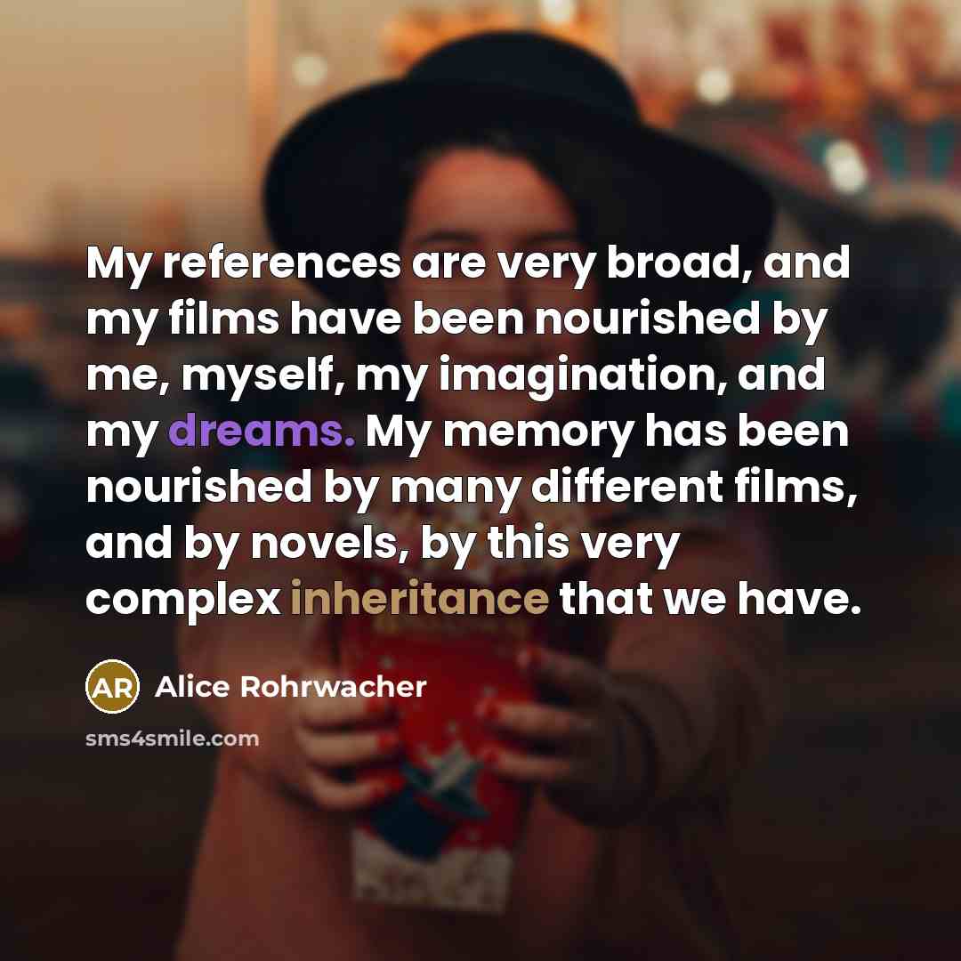 “My references are very broad, and my films have been…” quote by Alice Rohrwacher