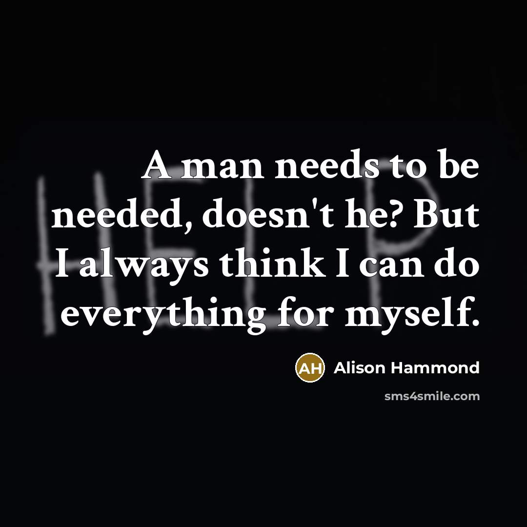 “A man needs to be needed, doesn't he? But I…” quote by Alison Hammond