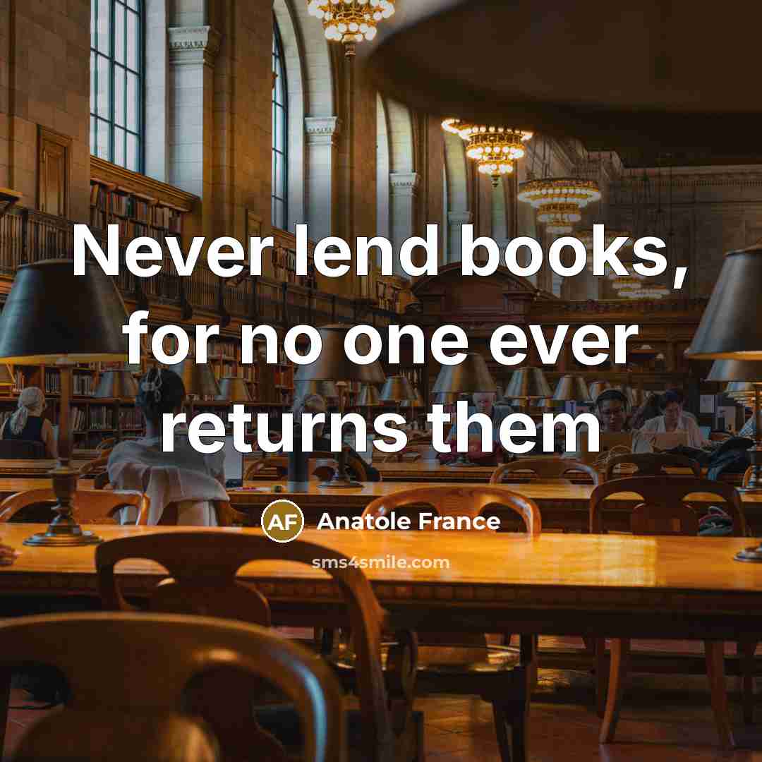 “Never lend books, for no one ever returns them…” quote by Anatole France