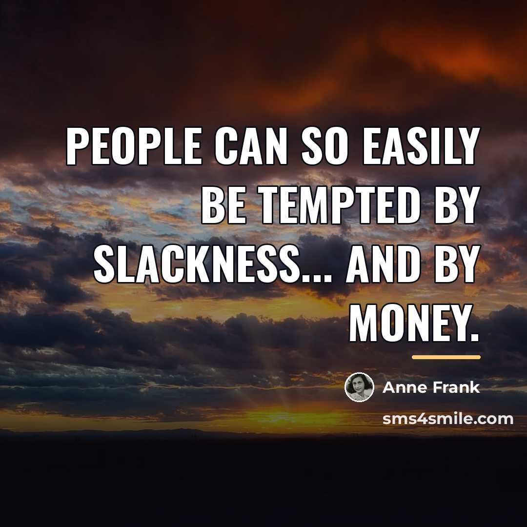 “People can so easily be tempted by slackness... and by…” quote by Anne Frank