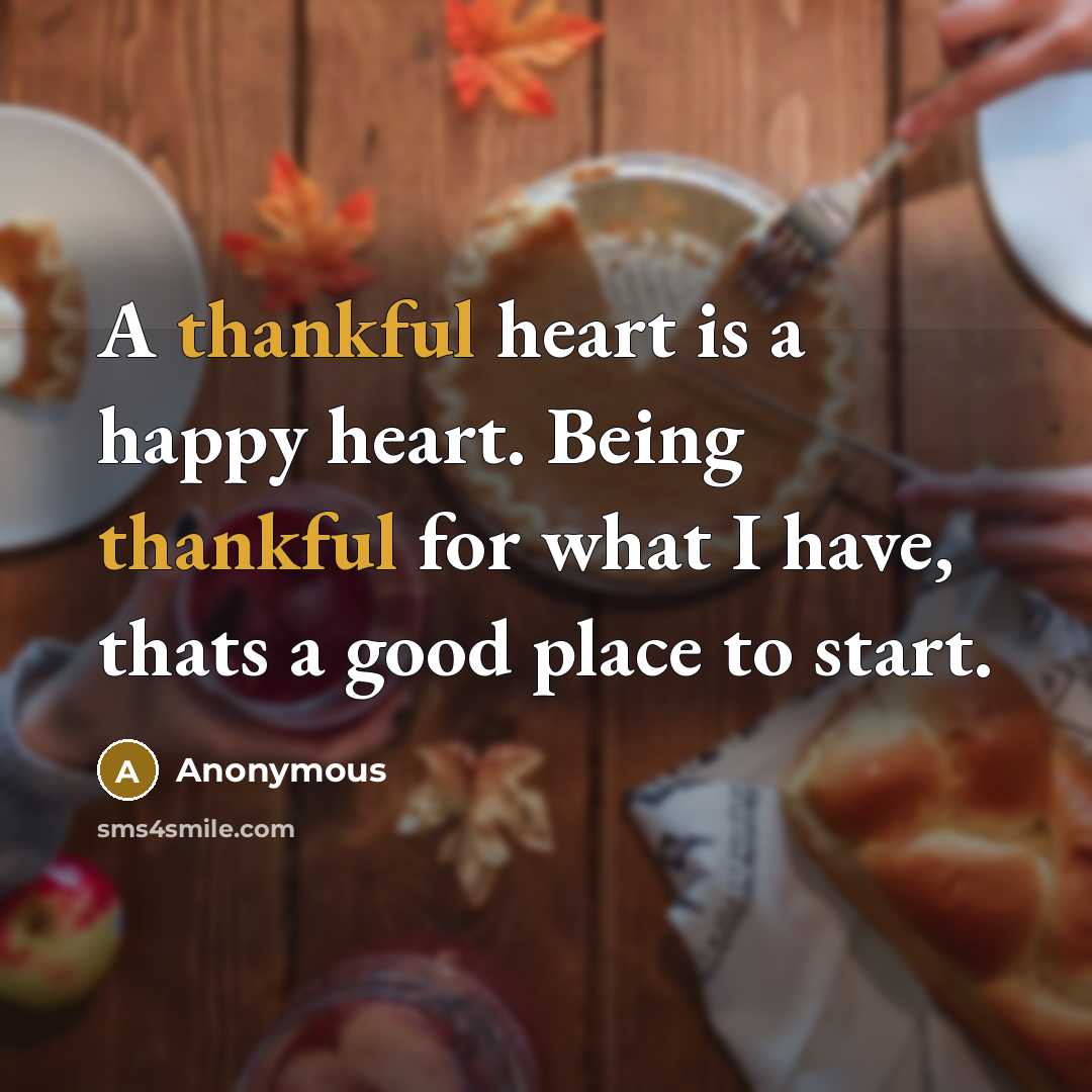 “A thankful heart is a happy heart. Being thankful for…” quote by Anonymous