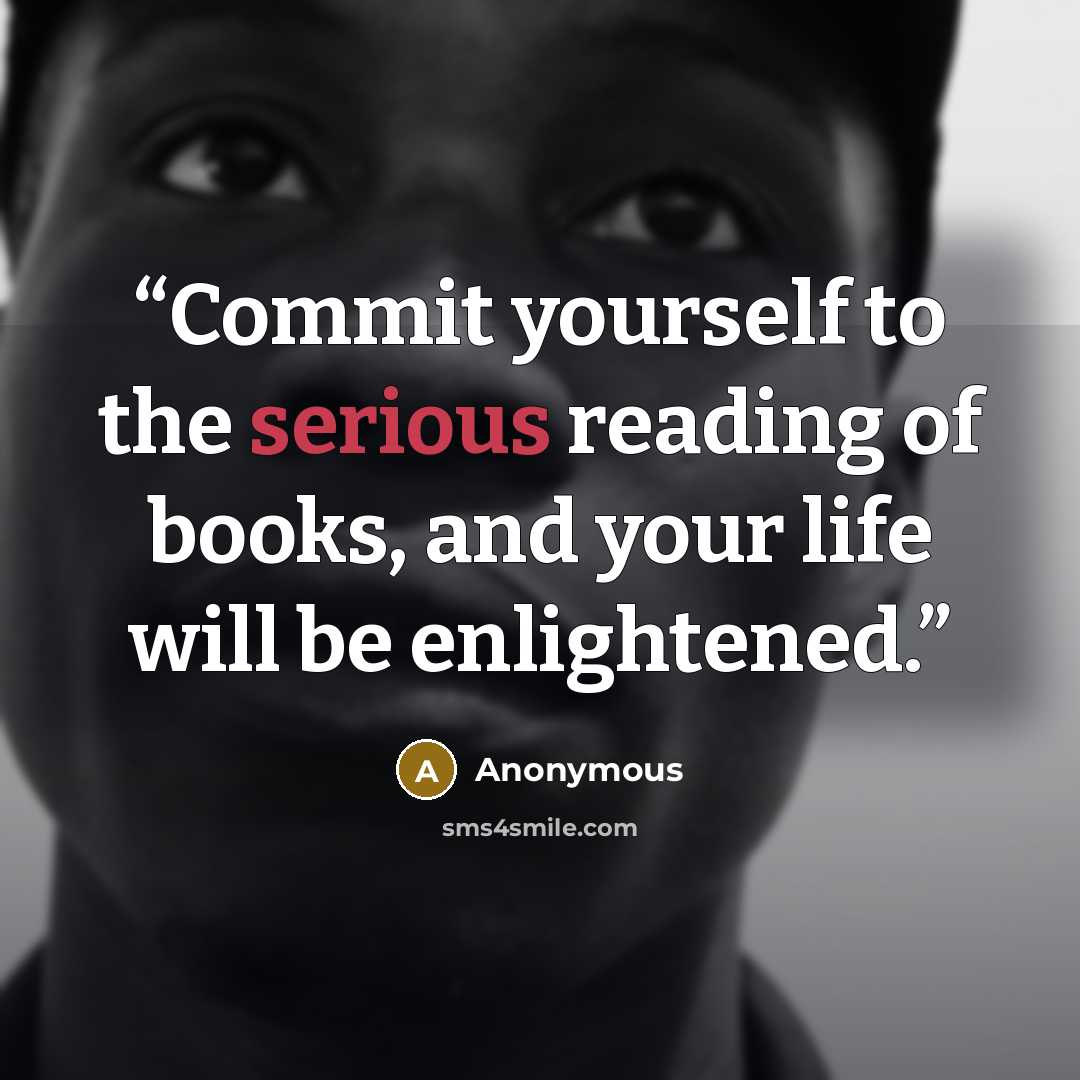 “Commit yourself to the serious reading of books, and your life will be enlightened.” quote by Anonymous