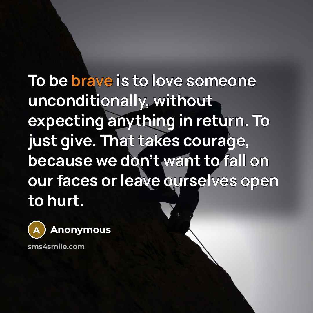 “To be brave is to love someone unconditionally, without expecting…” quote by Anonymous
