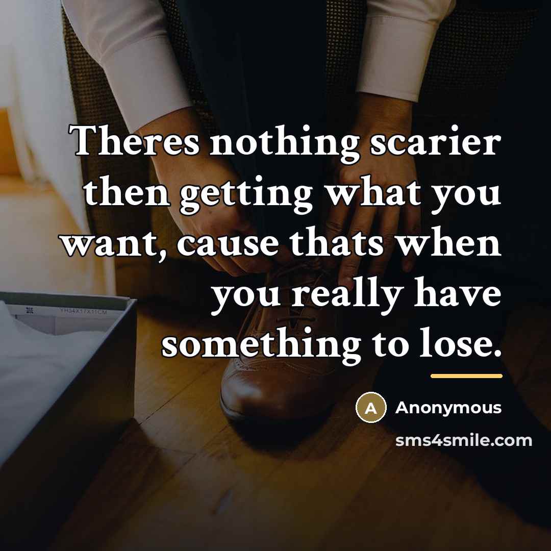 “Theres nothing scarier then getting what you want, cause thats…” quote by Anonymous