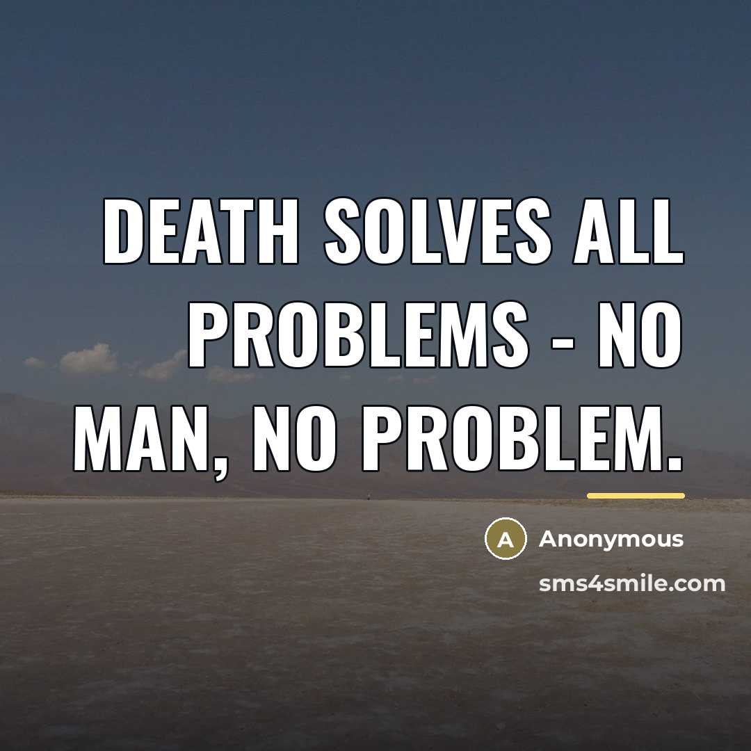 “Death solves all problems - no man, no problem.…” quote by Anonymous