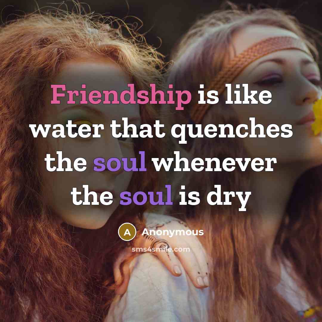 “Friendship is like water that quenches the soul whenever the…” quote by Anonymous