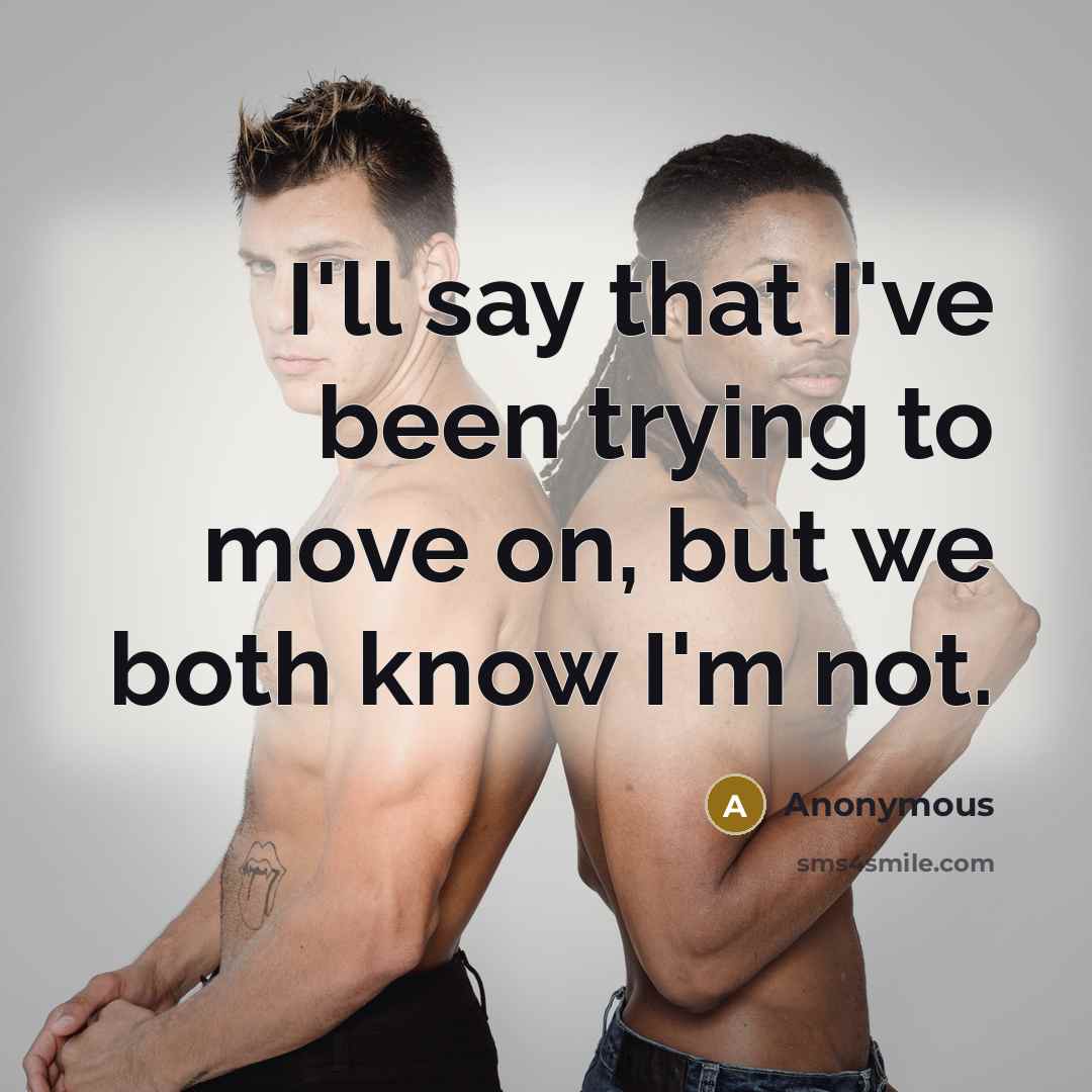 “I'll say that I've been trying to move on, but we both know I'm not.” quote by Anonymous