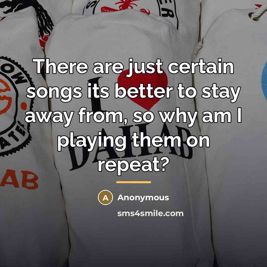“There are just certain songs its better to stay away…” quote by Anonymous