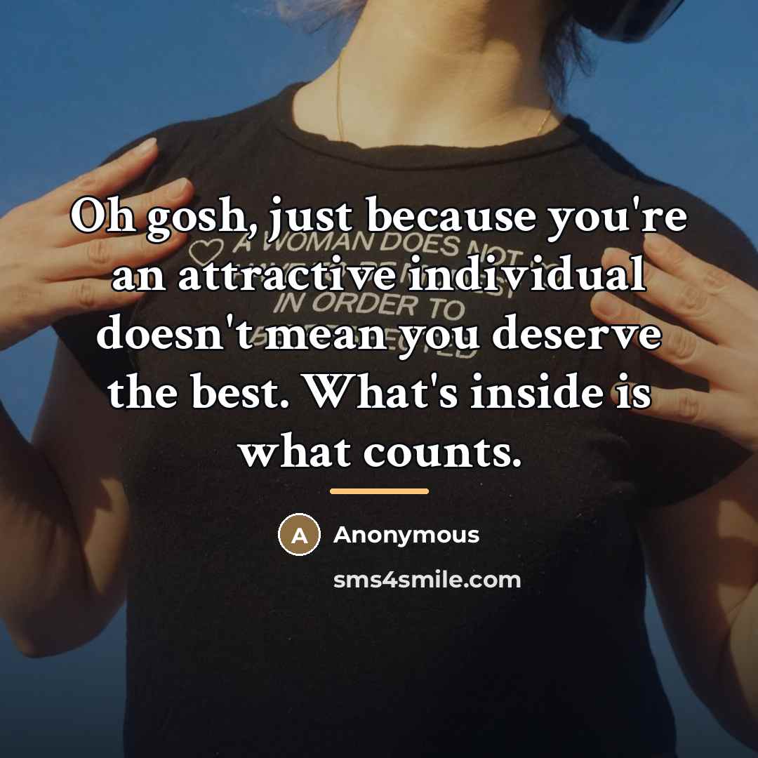“Oh gosh, just because you're an attractive individual doesn't mean…” quote by Anonymous