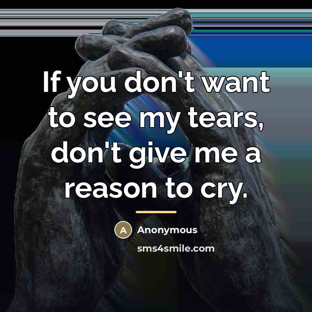 “If you don't want to see my tears, don't give…” quote by Anonymous