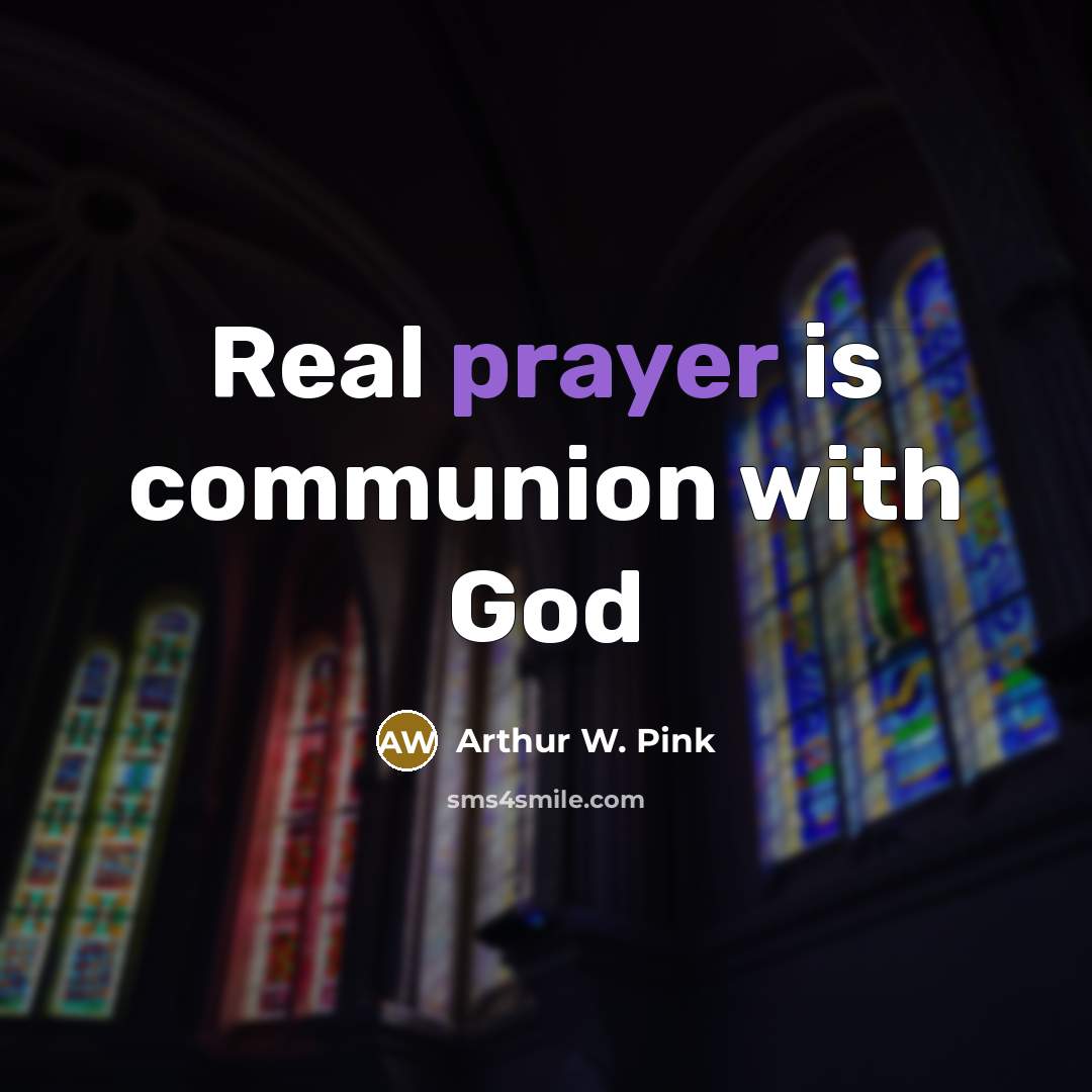 “Real prayer is communion with God…” quote by Arthur W. Pink