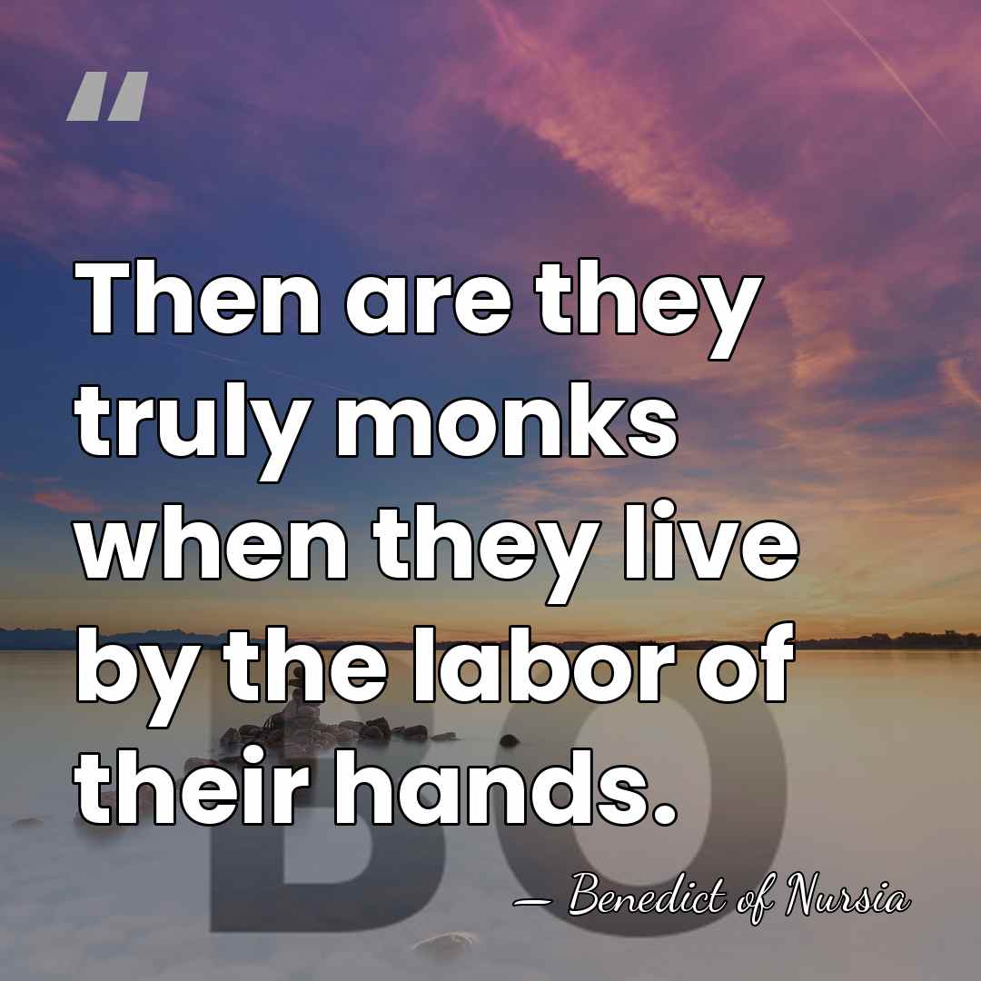 Then are they truly monks when they live by the labor of&hellip; - Benedict of Nursia