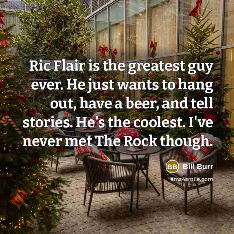 “Ric Flair is the greatest guy ever. He just wants…” quote by Bill Burr