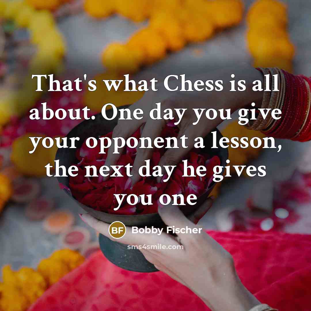 “That's what Chess is all about. One day you give…” quote by Bobby Fischer
