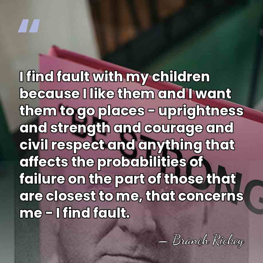 I find fault with my children because I like them and I&hellip; - Branch Rickey