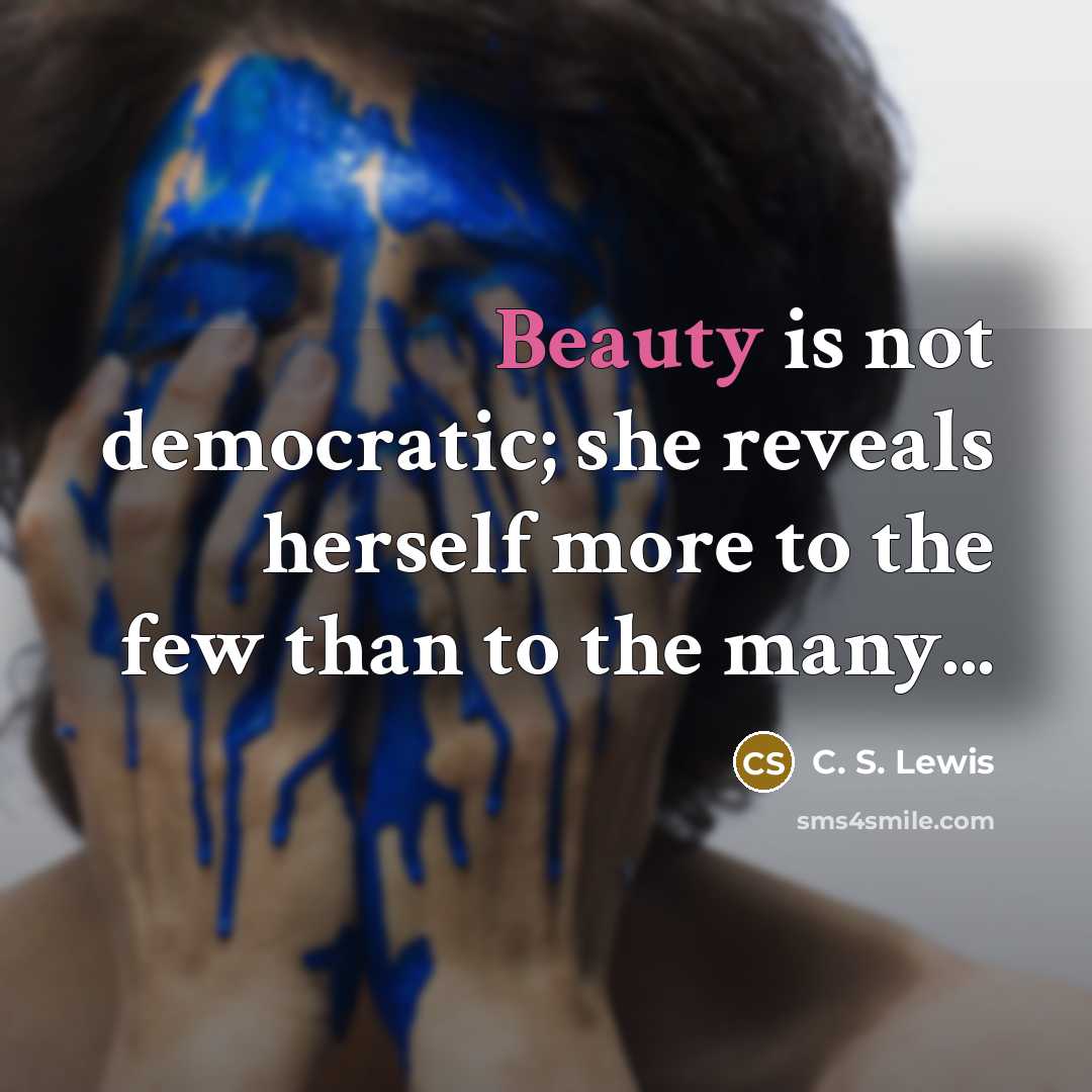 “Beauty is not democratic; she reveals herself more to the…” quote by C. S. Lewis