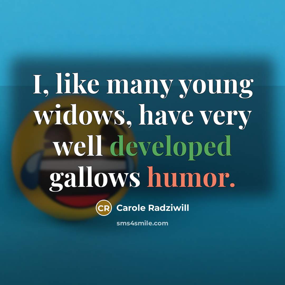 “I, like many young widows, have very well developed gallows humor.” quote by Carole Radziwill