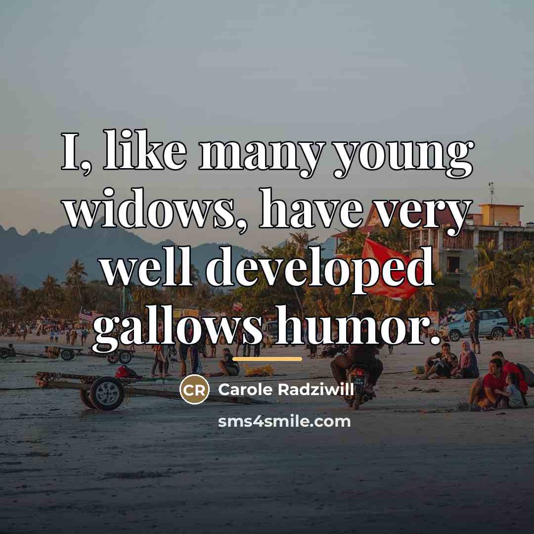 “I, like many young widows, have very well developed gallows…” quote by Carole Radziwill