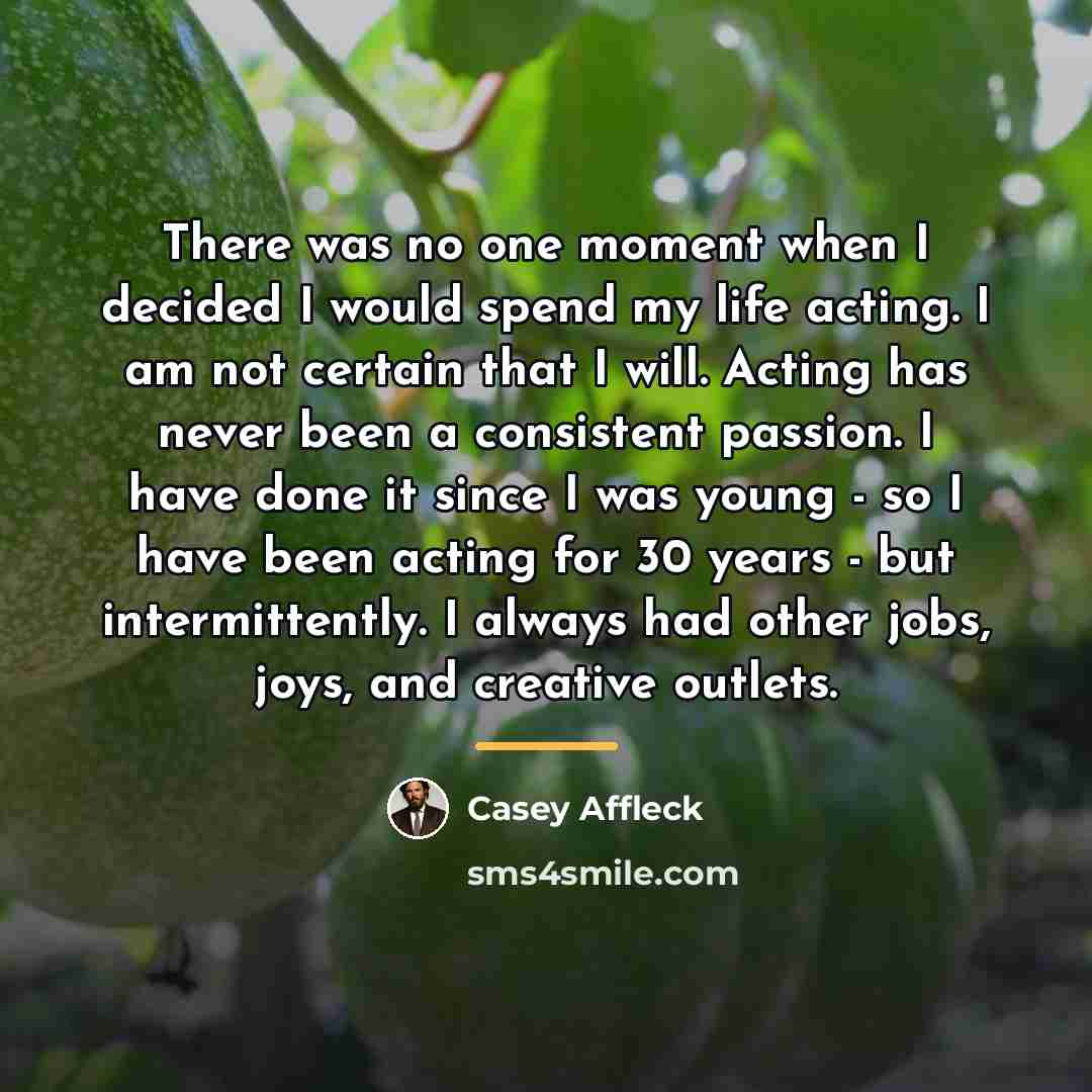 “There was no one moment when I decided I would…” quote by Casey Affleck