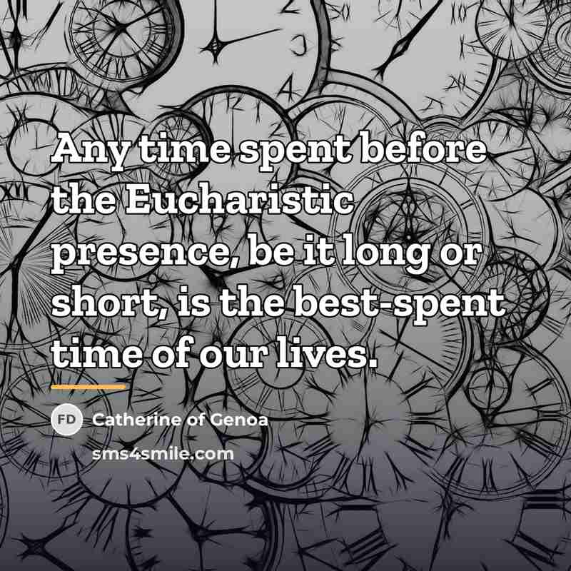 “Any time spent before the Eucharistic presence, be it long…” quote by Catherine of Genoa
