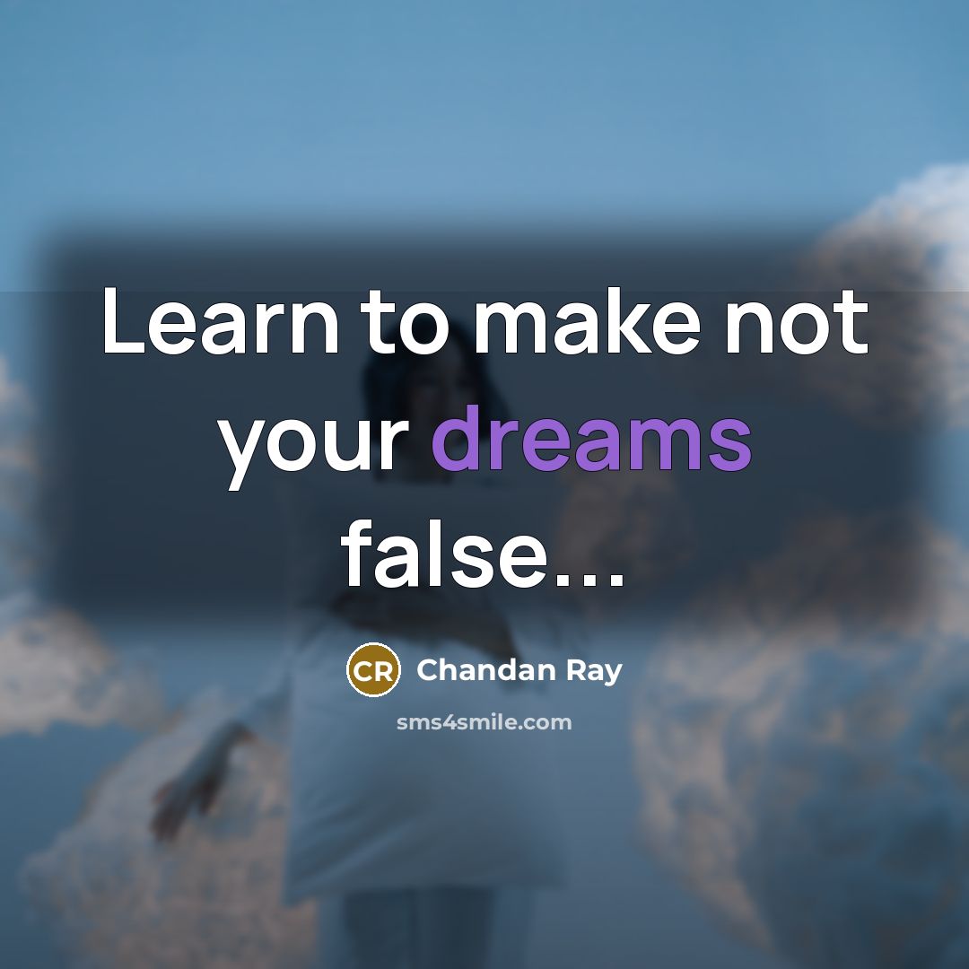 “Learn to make not your dreams false...” quote by Chandan Ray