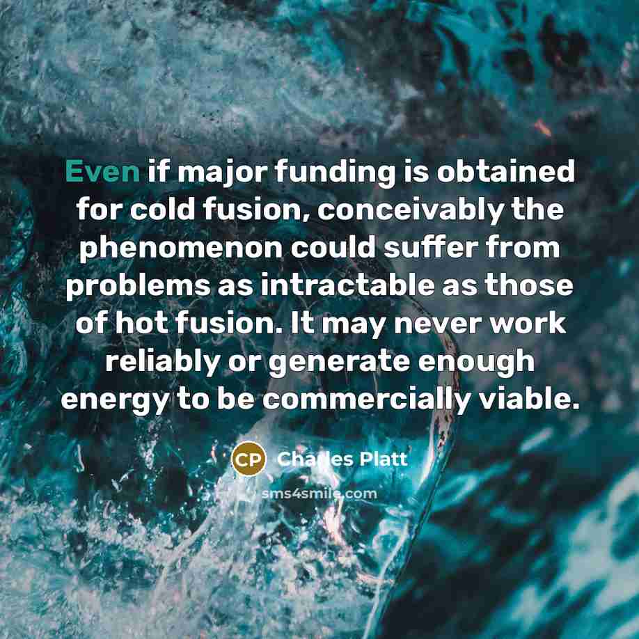 “Even if major funding is obtained for cold fusion, conceivably…” quote by Charles Platt
