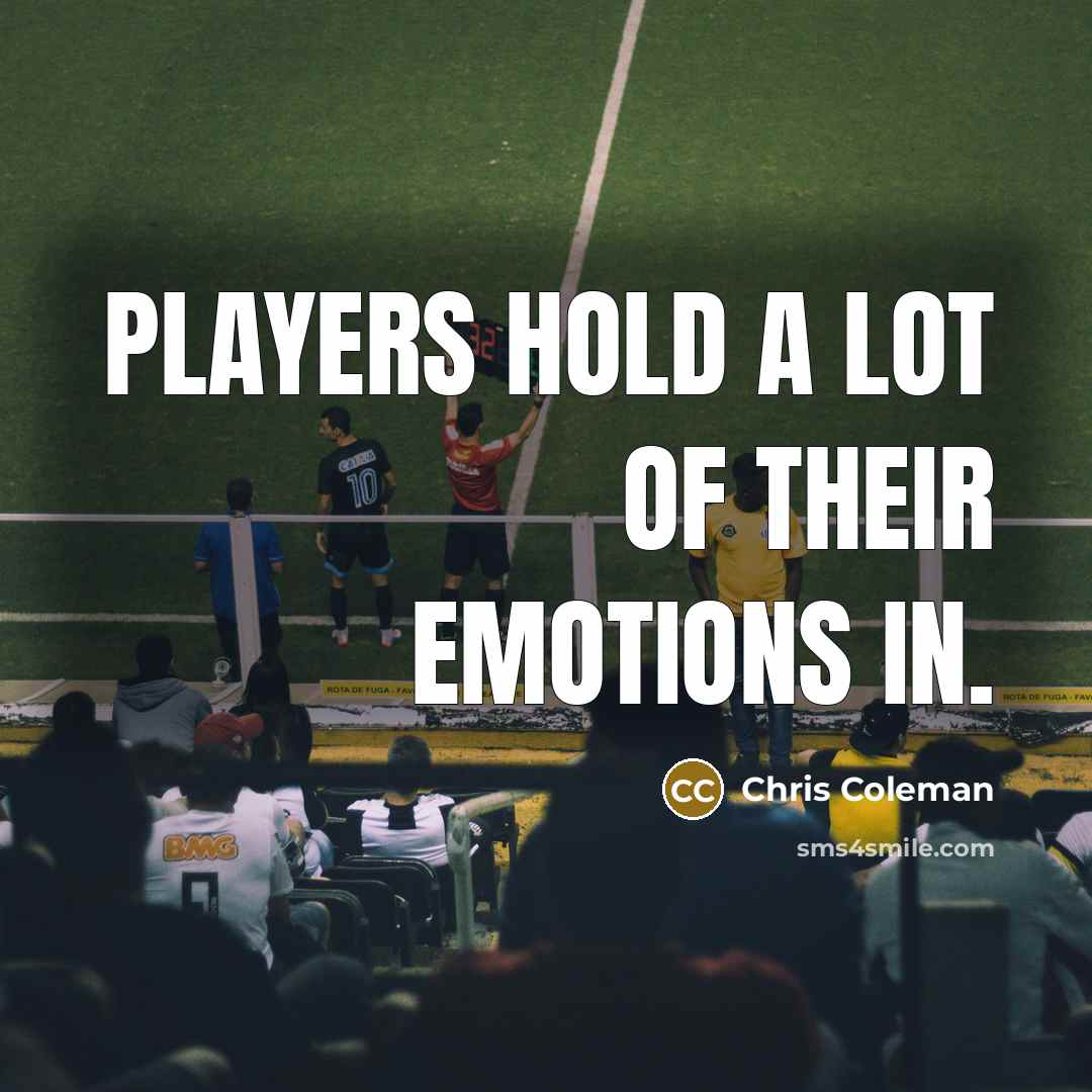 “Players hold a lot of their emotions in.…” quote by Chris Coleman