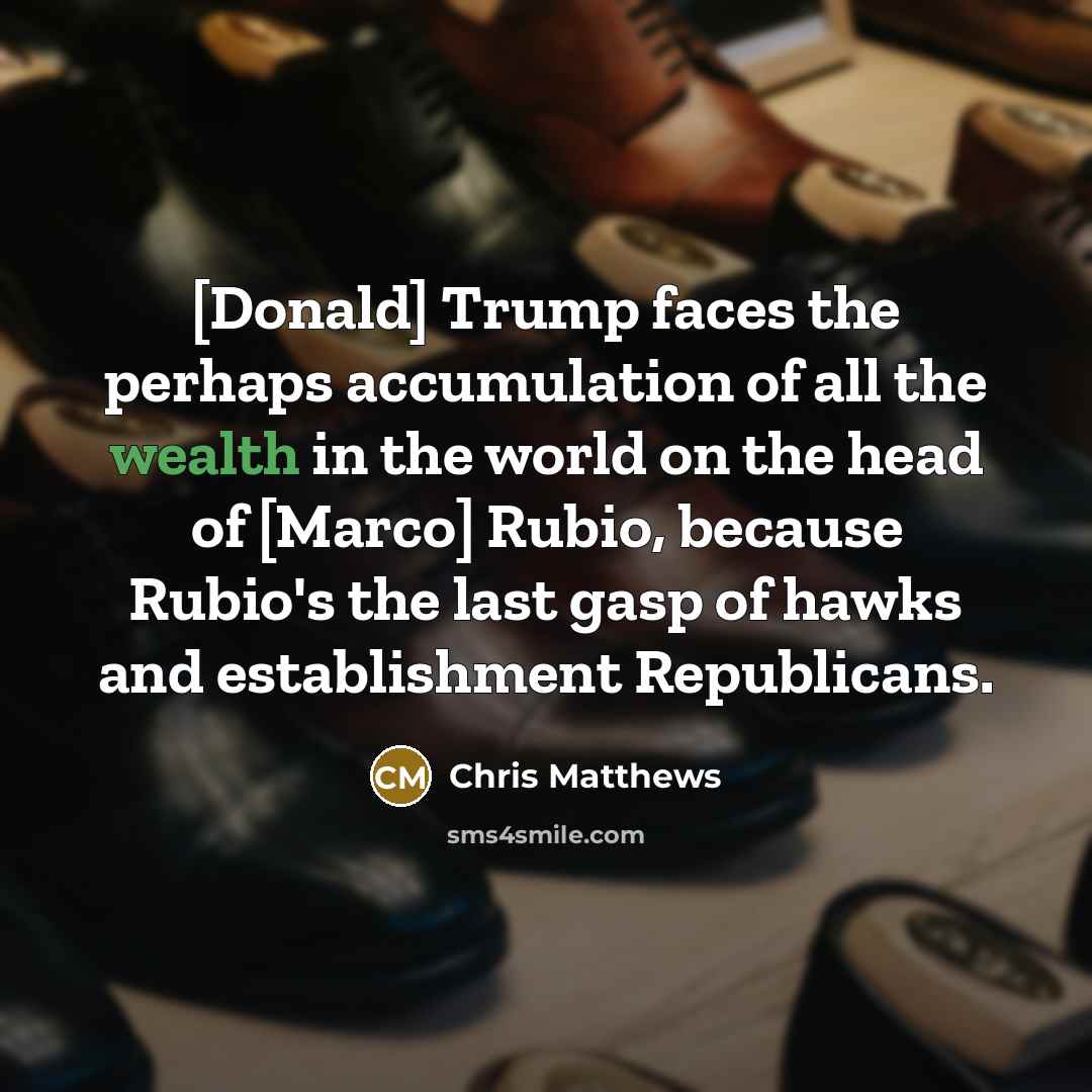 “[Donald] Trump faces the perhaps accumulation of all the wealth…” quote by Chris Matthews