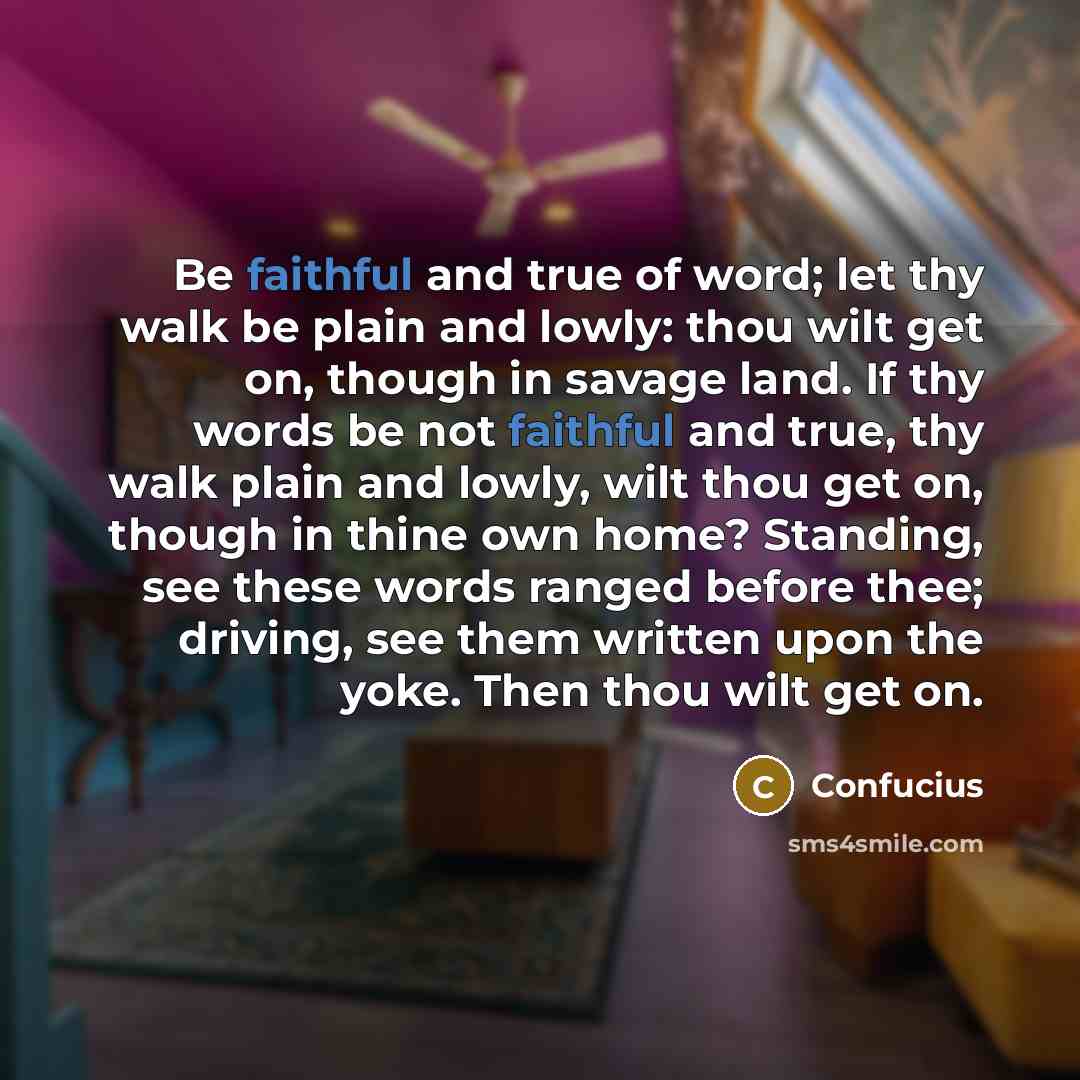“Be faithful and true of word; let thy walk be…” quote by Confucius