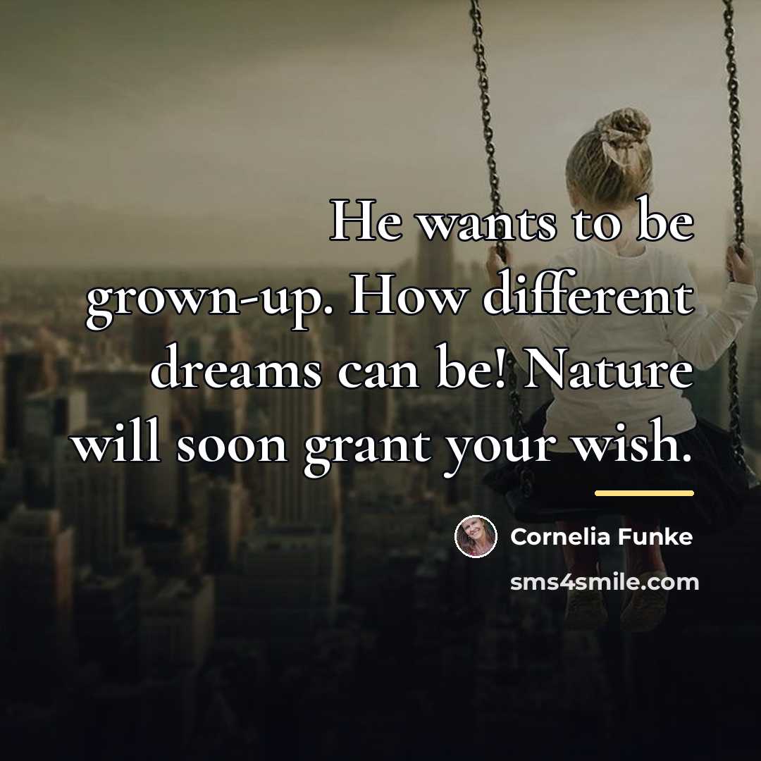 “He wants to be grown-up. How different dreams can be!…” quote by Cornelia Funke