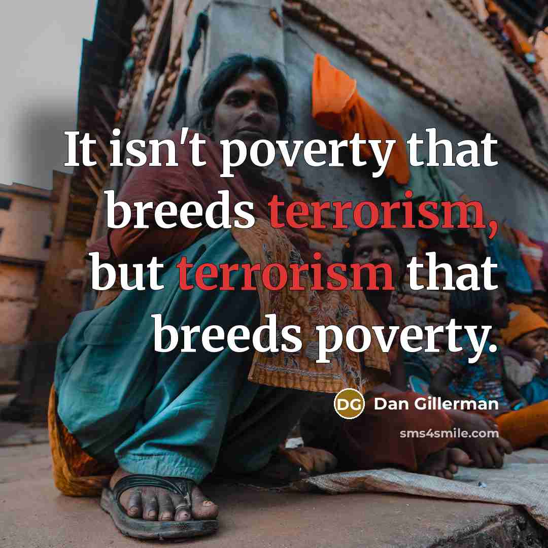 “It isn't poverty that breeds terrorism, but terrorism that breeds…” quote by Dan Gillerman