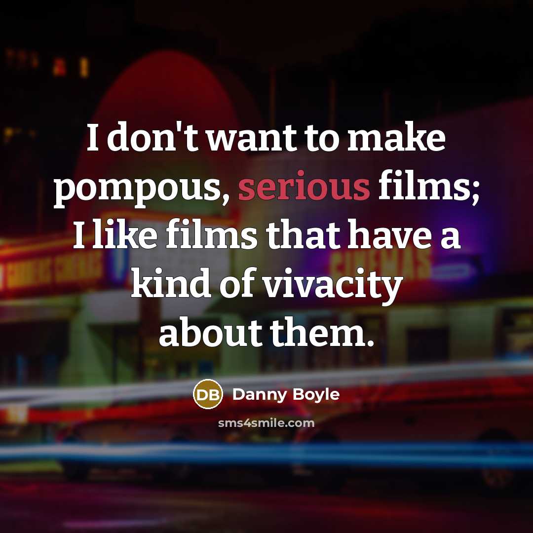 “I don't want to make pompous, serious films; I like…” quote by Danny Boyle