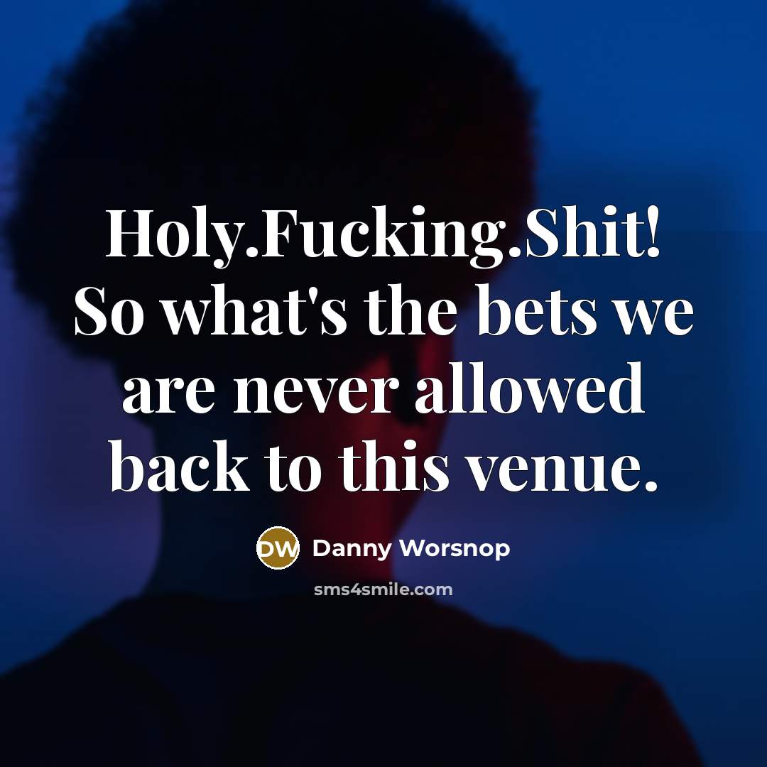 “Holy.Fucking.Shit! So what's the bets we are never allowed back…” quote by Danny Worsnop