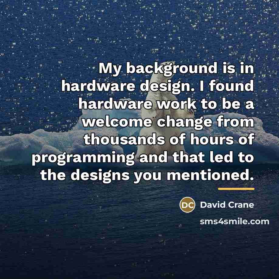 “My background is in hardware design. I found hardware work…” quote by David Crane