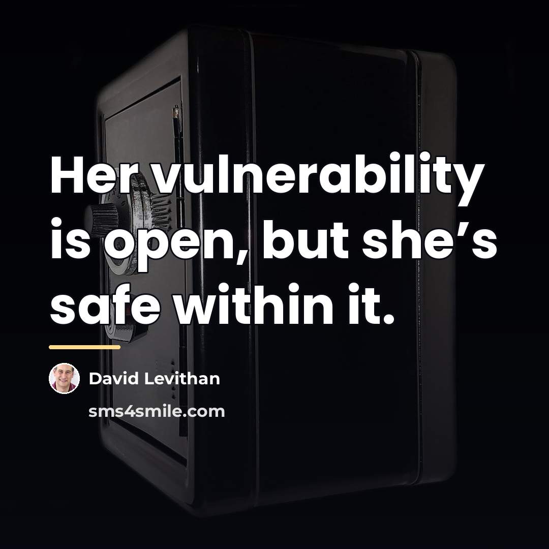 “Her vulnerability is open, but she’s safe within it.…” quote by David Levithan