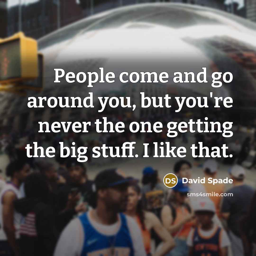 “People come and go around you, but you're never the…” quote by David Spade