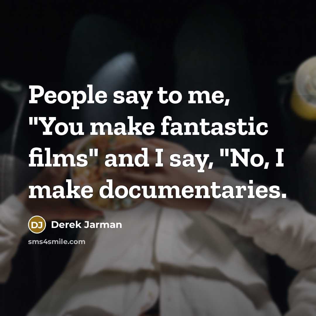 “People say to me, "You make fantastic films" and I…” quote by Derek Jarman