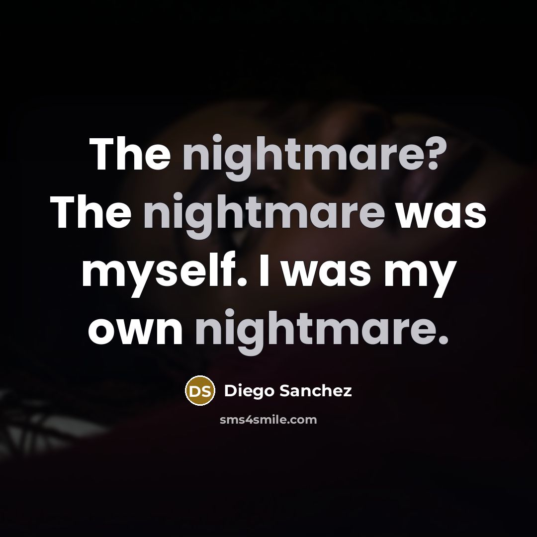 “The nightmare? The nightmare was myself. I was my own…” quote by Diego Sanchez