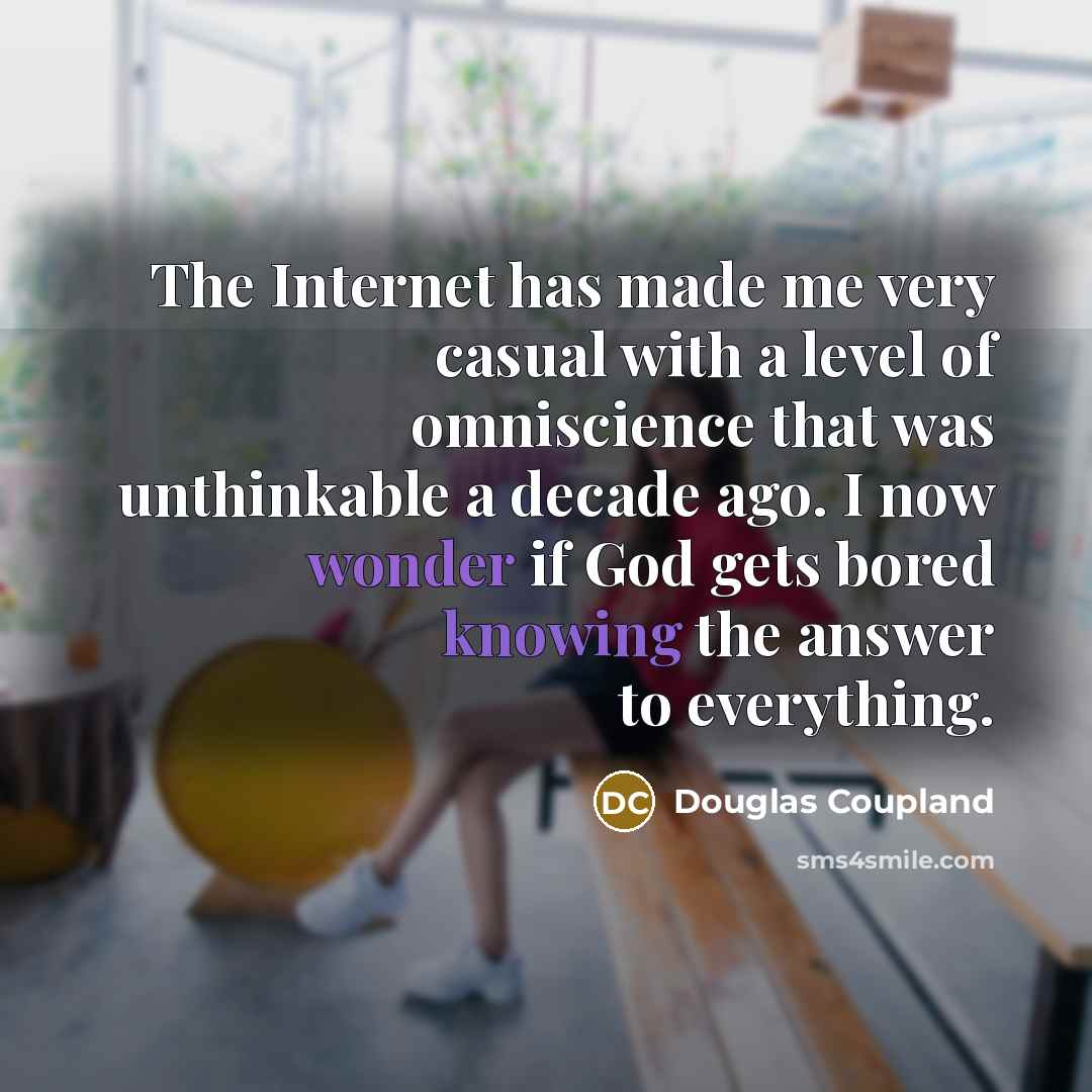 “The Internet has made me very casual with a level…” quote by Douglas Coupland