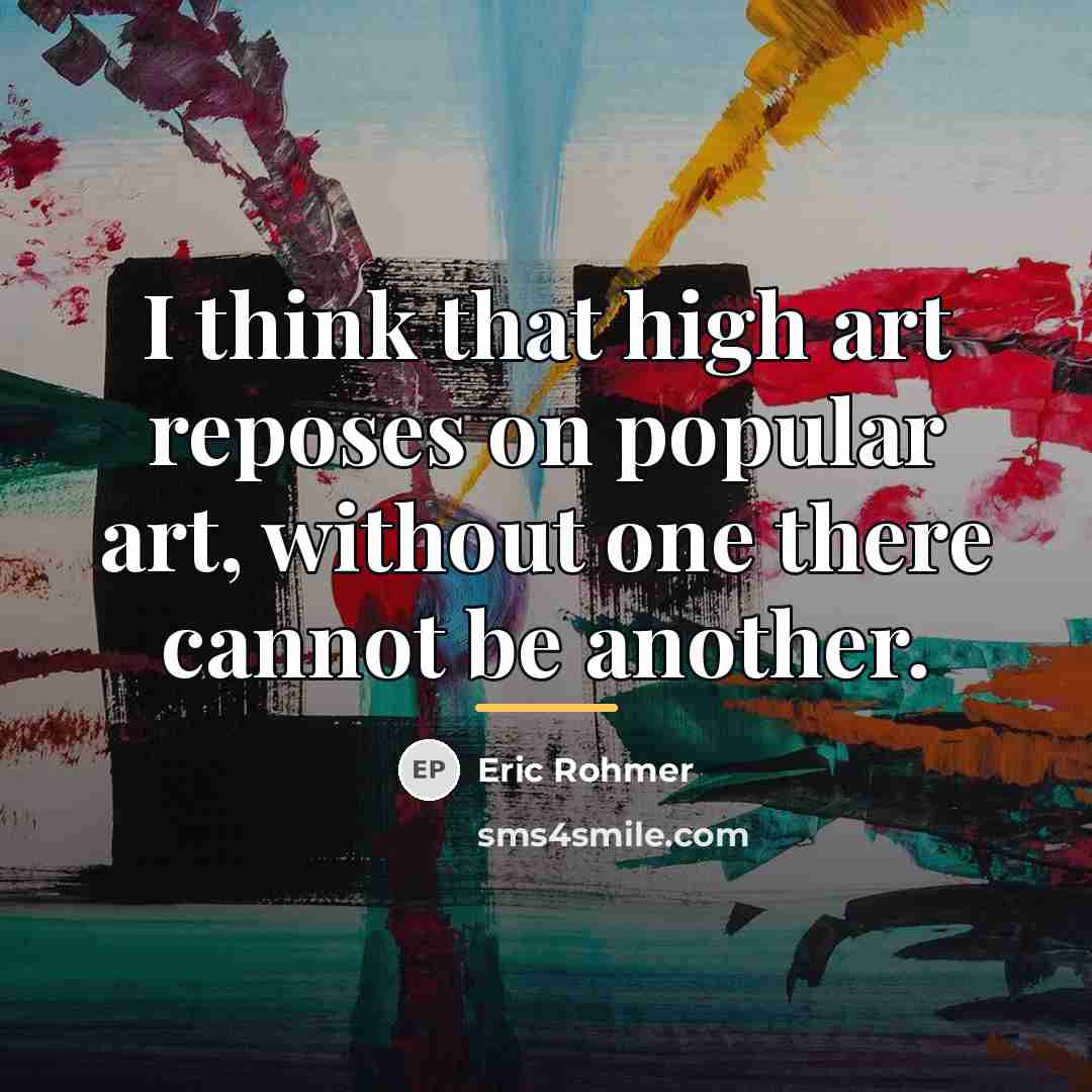 “I think that high art reposes on popular art, without…” quote by Eric Rohmer